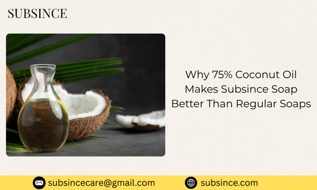 Why 75% Coconut Oil Makes Subsince Soap Better Than Regular Soaps